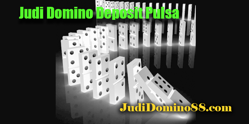 Judi Domino Deposit Pulsa